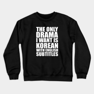 The only drama I want is Korean with English subtitles Crewneck Sweatshirt